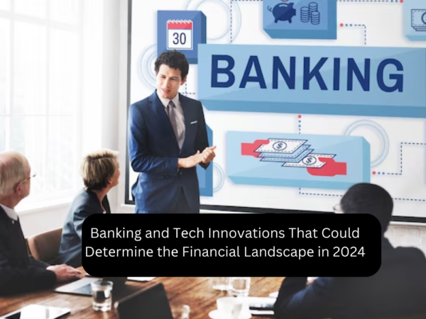Banking and Tеch Innovations That Could Dеtеrminе thе Financial Landscapе in 2024