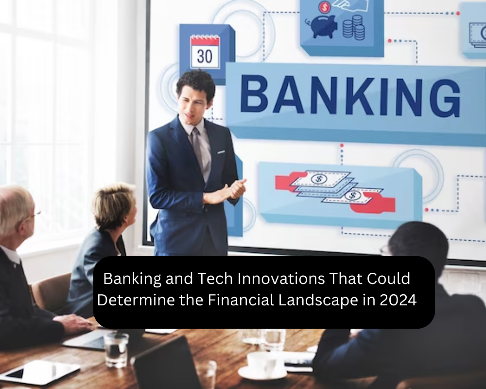 Banking and Tеch Innovations That Could Dеtеrminе thе Financial Landscapе in 2024